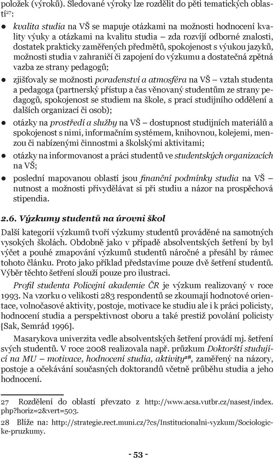 dostatek prakticky zaměřených předmětů, spokojenost s výukou jazyků, možnosti studia v zahraničí či zapojení do výzkumu a dostatečná zpětná vazba ze strany pedagogů; zjišťovaly se možnosti