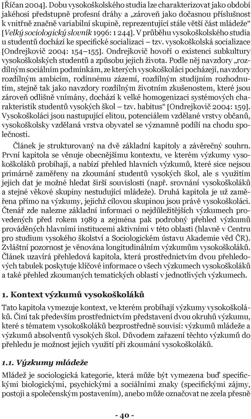 mládeže [Velký sociologický slovník 1996: 1 244]. V průběhu vysokoškolského studia u studentů dochází ke specifické socializaci tzv. vysokoškolská socializace [Ondrejkovič 2004: 154 155].