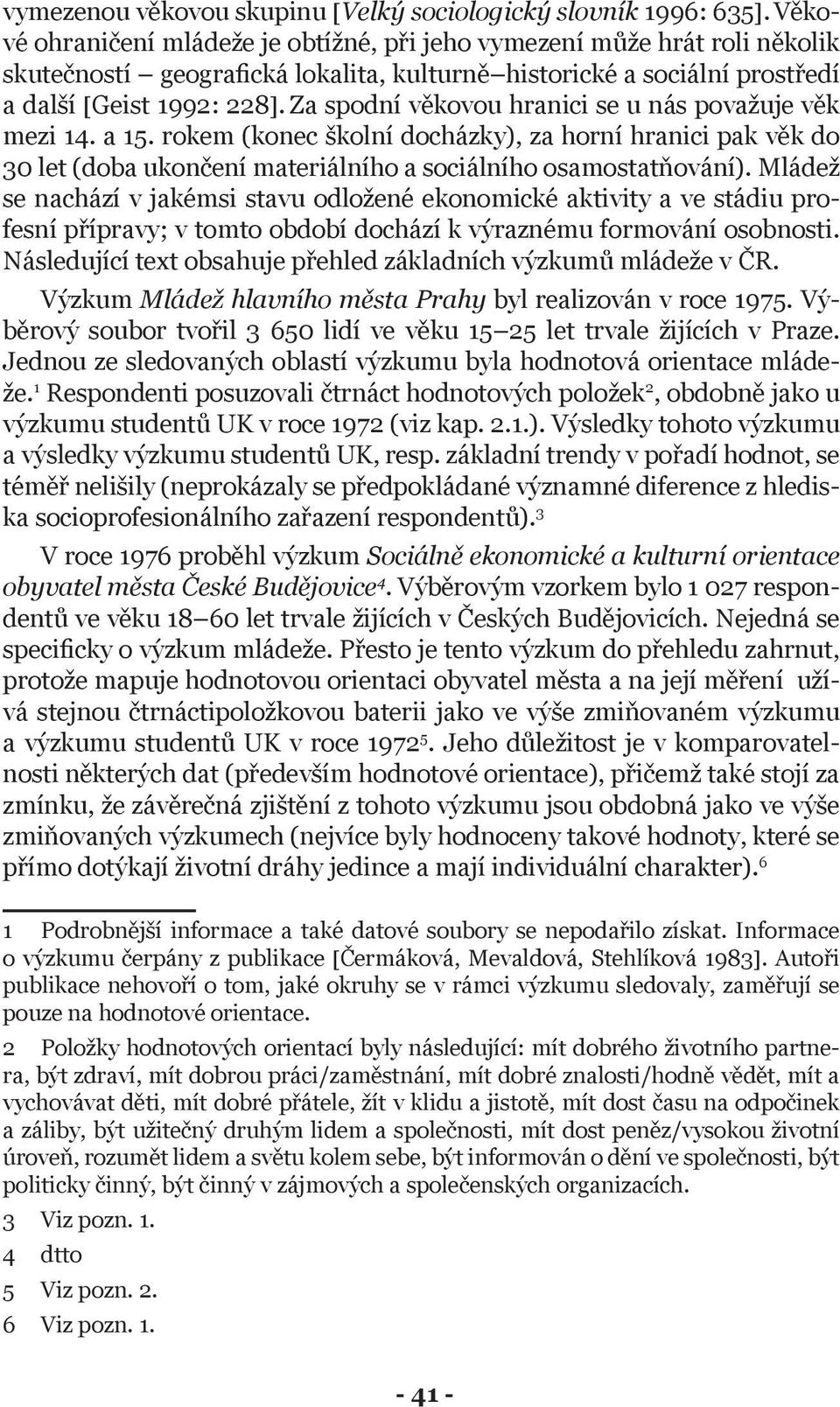 Za spodní věkovou hranici se u nás považuje věk mezi 14. a 15. rokem (konec školní docházky), za horní hranici pak věk do 30 let (doba ukončení materiálního a sociálního osamostatňování).