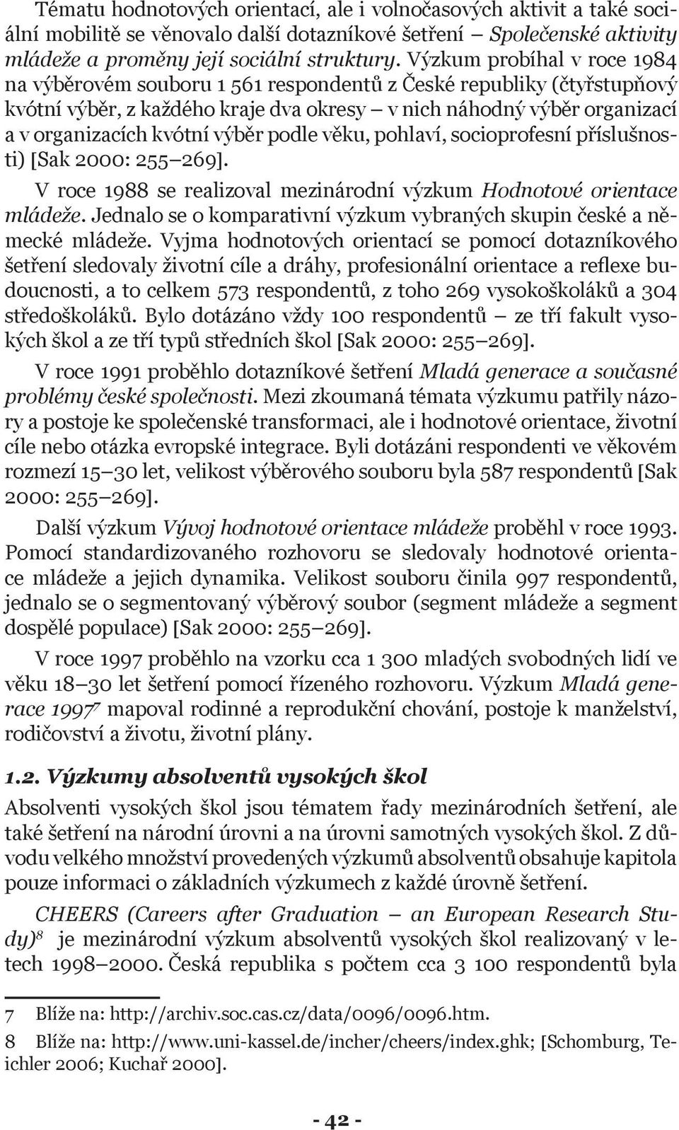 výběr podle věku, pohlaví, socioprofesní příslušnosti) [Sak 2000: 255 269]. V roce 1988 se realizoval mezinárodní výzkum Hodnotové orientace mládeže.