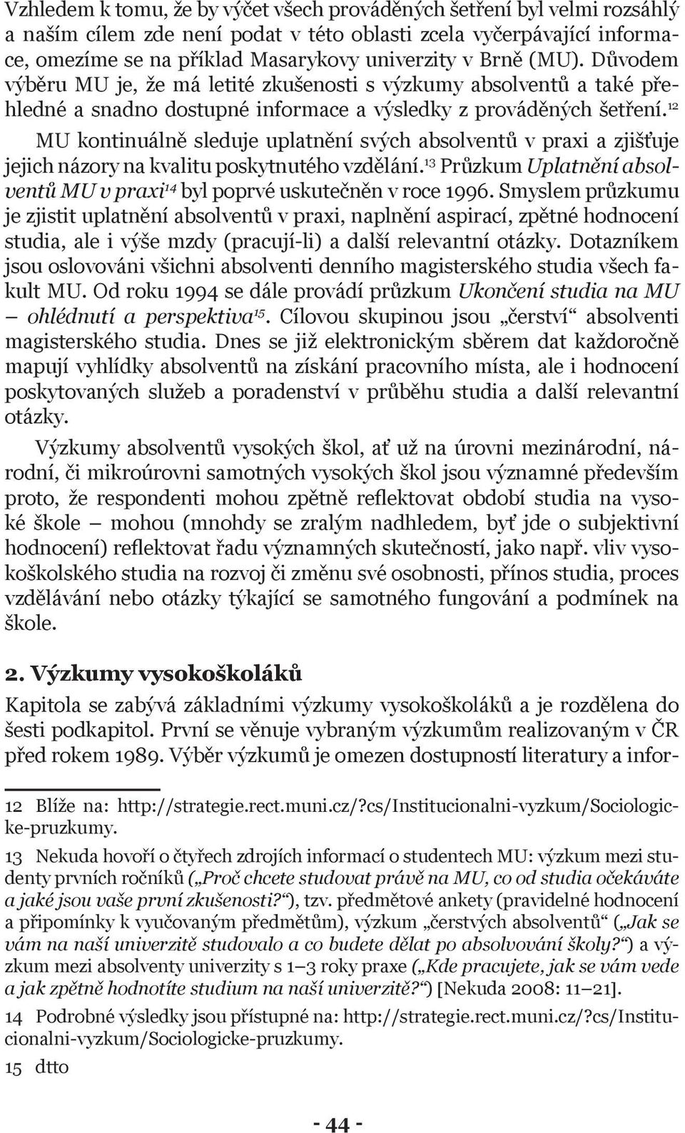 12 MU kontinuálně sleduje uplatnění svých absolventů v praxi a zjišťuje jejich názory na kvalitu poskytnutého vzdělání. 13 Průzkum Uplatnění absolventů MU v praxi 14 byl poprvé uskutečněn v roce 1996.