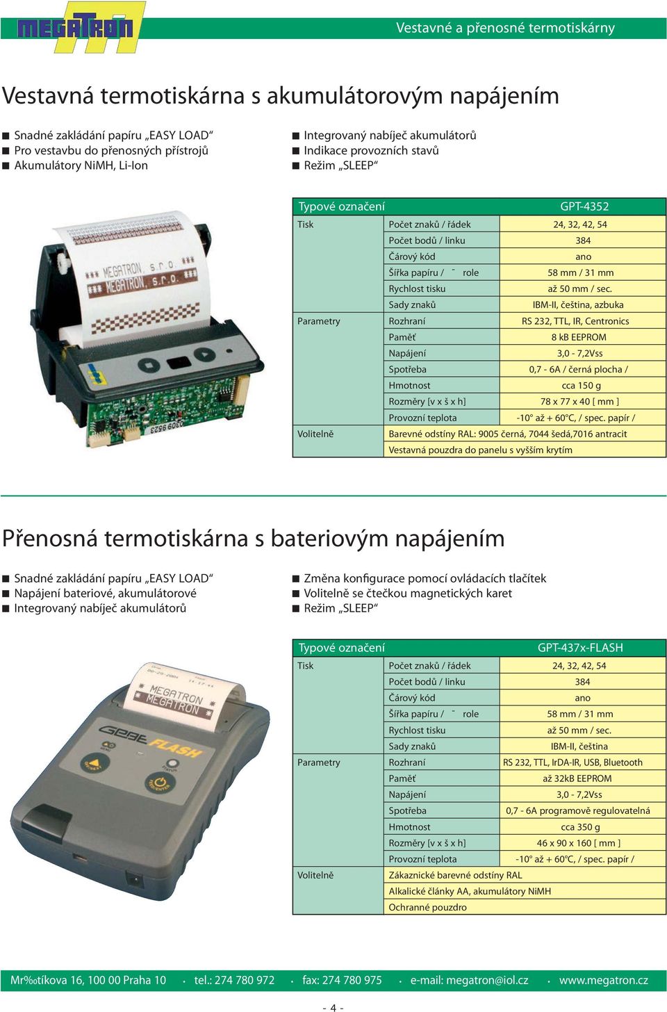 IBM-II, čeština, azbuka Rozhraní RS 232, TTL, IR, Centronics Paměť 8 kb EEPROM 3,0-7,2Vss 0,7-6A / černá plocha / cca 150 g Rozměry [v x š x h] 78 x 77 x 40 [ mm ] Provozní teplota -10 až + 60 C, /