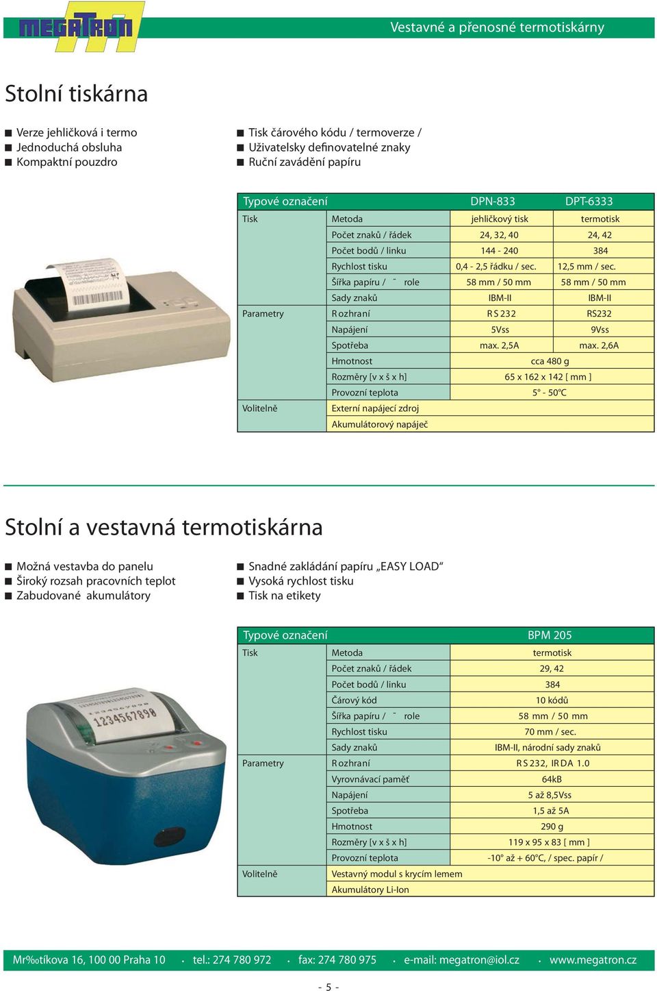 Šířka papíru / role 58 mm / 50 mm 58 mm / 50 mm IBM-II IBM-II R S 232 RS232 5Vss 9Vss max. 2,5A max.