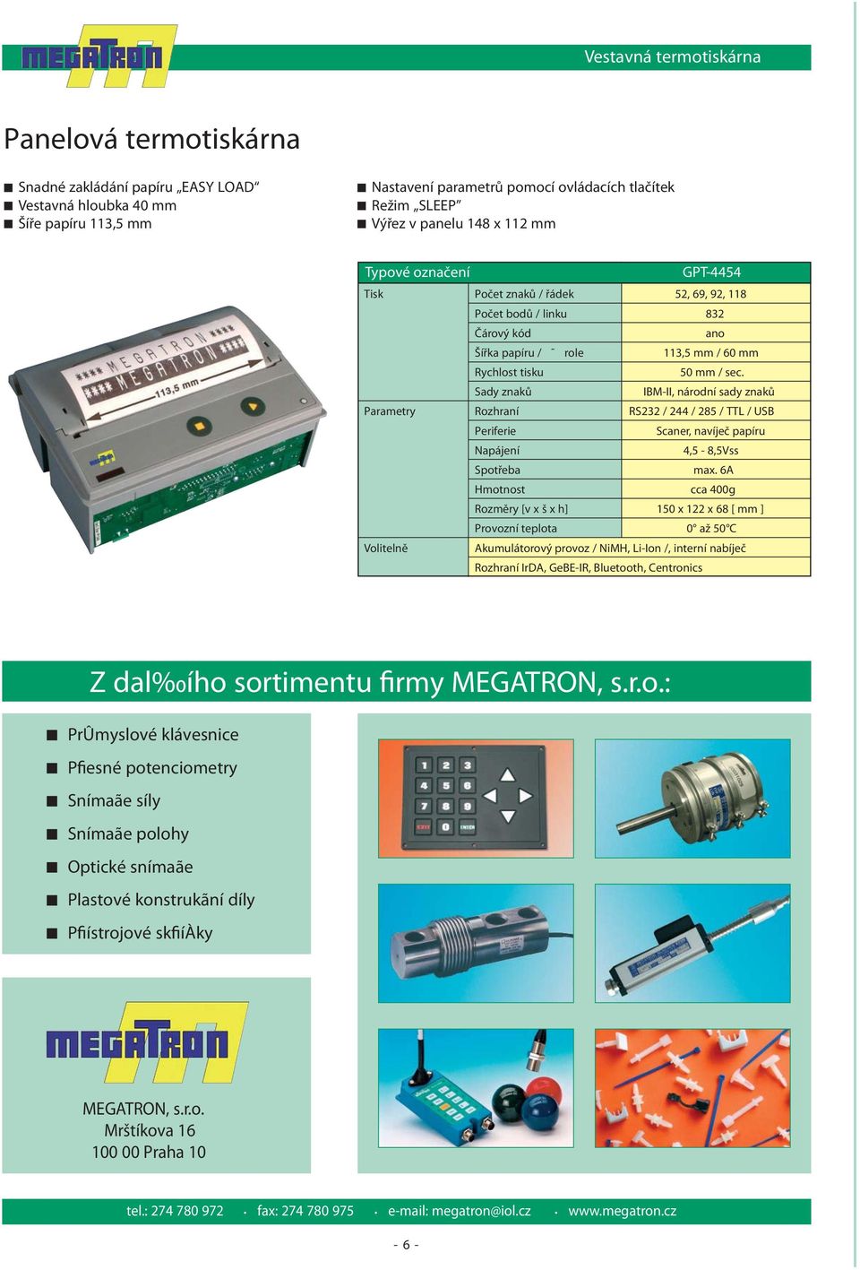 IBM-II, národní sady znaků Rozhraní RS232 / 244 / 285 / TTL / USB Periferie Scaner, navíječ papíru 4,5-8,5Vss max.