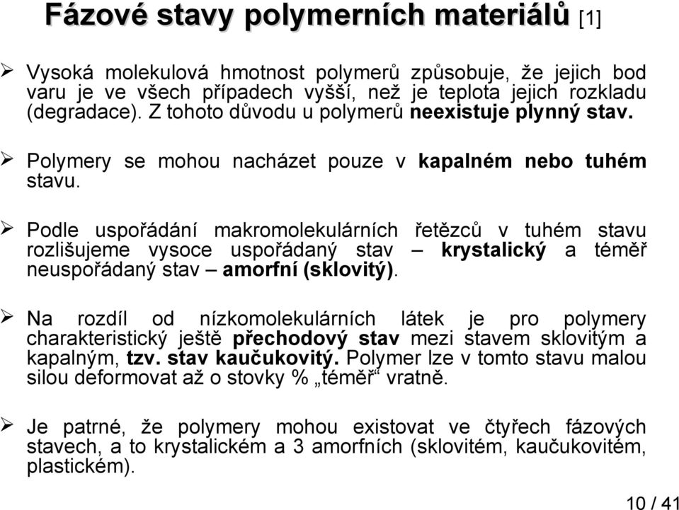 Podle uspořádání makromolekulárních řetězců v tuhém stavu rozlišujeme vysoce uspořádaný stav krystalický a téměř neuspořádaný stav amorfní (sklovitý).