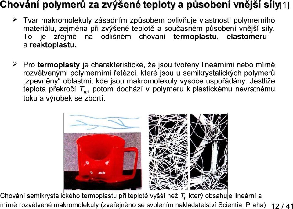 Pro termoplasty je charakteristické, že jsou tvořeny lineárními nebo mírně rozvětvenými polymerními řetězci, které jsou u semikrystalických polymerů zpevněny oblastmi, kde jsou makromolekuly