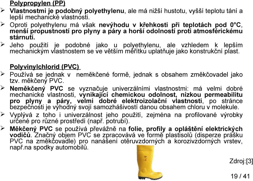 Jeho použití je podobné jako u polyethylenu, ale vzhledem k lepším mechanickým vlastnostem se ve větším měřítku uplatňuje jako konstrukční plast.