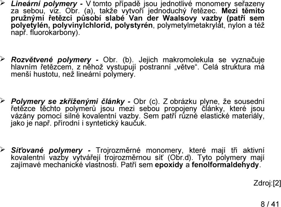 (b). Jejich makromolekula se vyznačuje hlavním řetězcem, z něhož vystupují postranní větve. Celá struktura má menší hustotu, než lineární polymery. Polymery se zkříženými články - Obr (c).