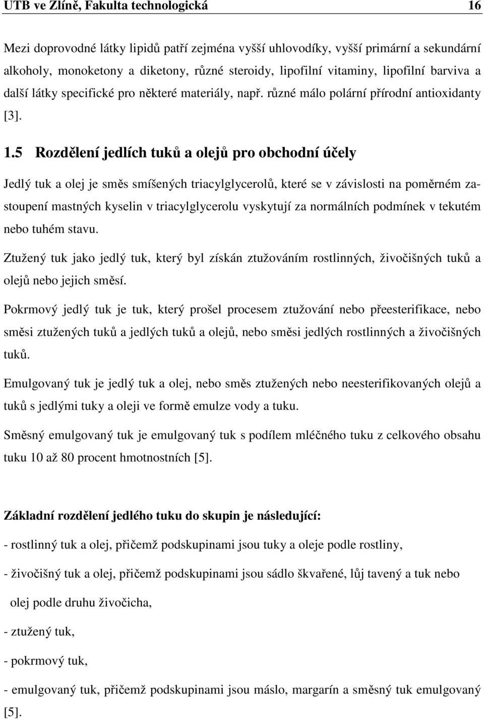 5 Rozdělení jedlích tuků a olejů pro obchodní účely Jedlý tuk a olej je směs smíšených triacylglycerolů, které se v závislosti na poměrném zastoupení mastných kyselin v triacylglycerolu vyskytují za