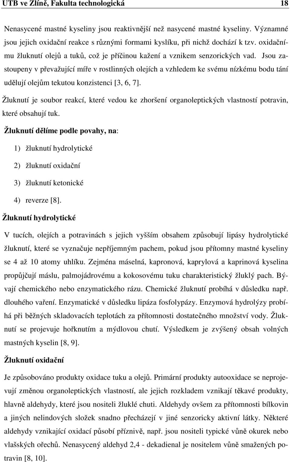 Jsou zastoupeny v převažující míře v rostlinných olejích a vzhledem ke svému nízkému bodu tání udělují olejům tekutou konzistenci [3, 6, 7].