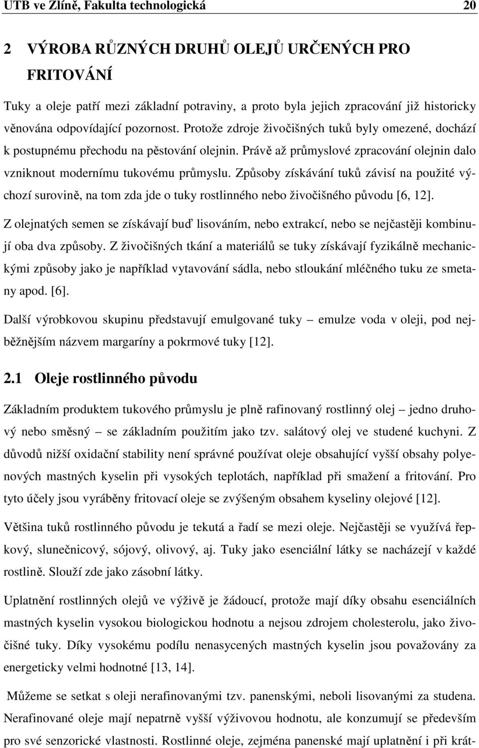 Právě až průmyslové zpracování olejnin dalo vzniknout modernímu tukovému průmyslu.