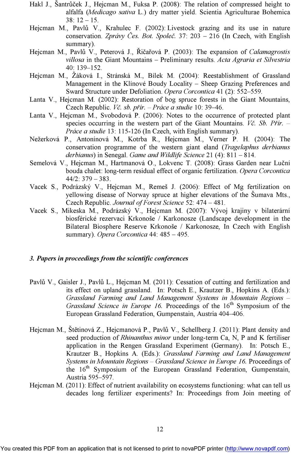 (2003): The expansion of Calamagrostis villosa in the Giant Mountains Preliminary results. Acta Agraria et Silvestria 40: 139 152. Hejcman M., Žáková I., Stránská M., Bílek M.