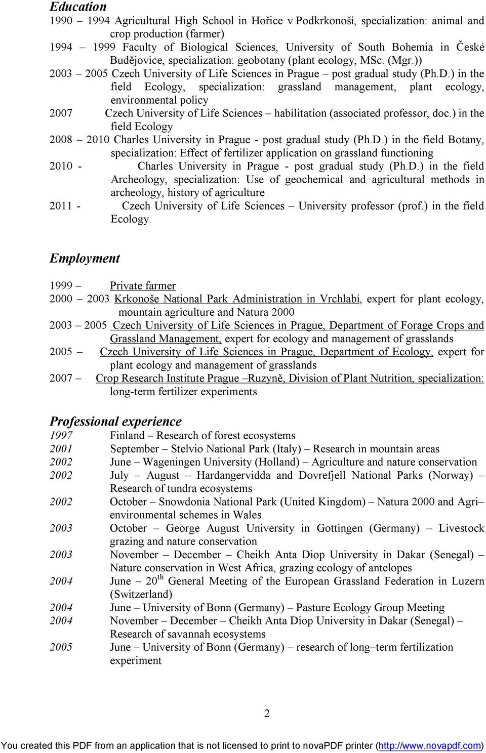 ) in the field Ecology, specialization: grassland management, plant ecology, environmental policy 2007 Czech University of Life Sciences habilitation (associated professor, doc.