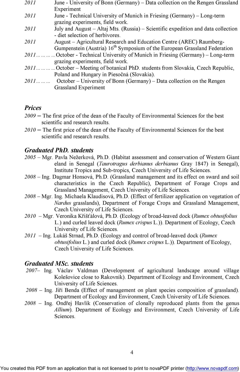 2011 August Agricultural Research and Education Centre (AREC) Raumberg- Gumpenstein (Austria) 16 th Symposium of the European Grassland Federation 2011 October - Technical University of Munich in
