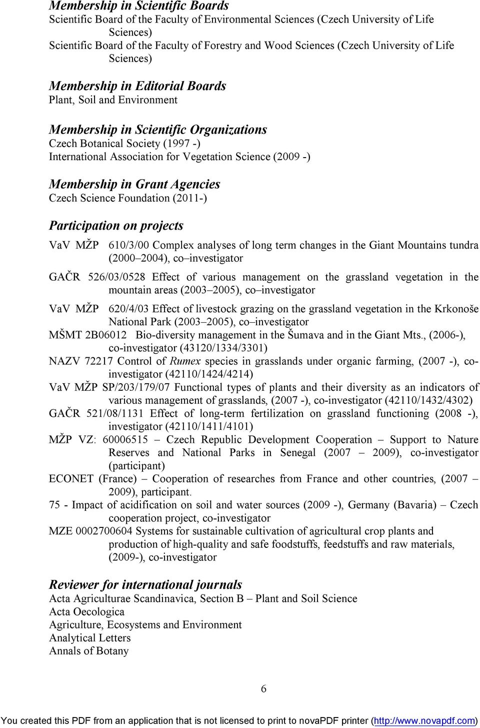 Vegetation Science (2009 -) Membership in Grant Agencies Czech Science Foundation (2011-) Participation on projects VaV MŽP 610/3/00 Complex analyses of long term changes in the Giant Mountains