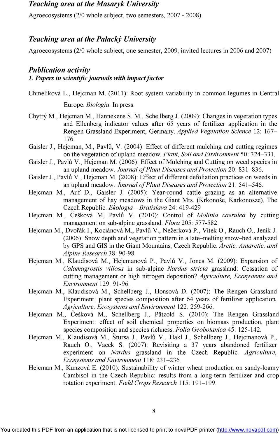 (2011): Root system variability in common legumes in Central Europe. Biologia. In press. Chytrý M., Hejcman M., Hannekens S. M., Schellberg J.