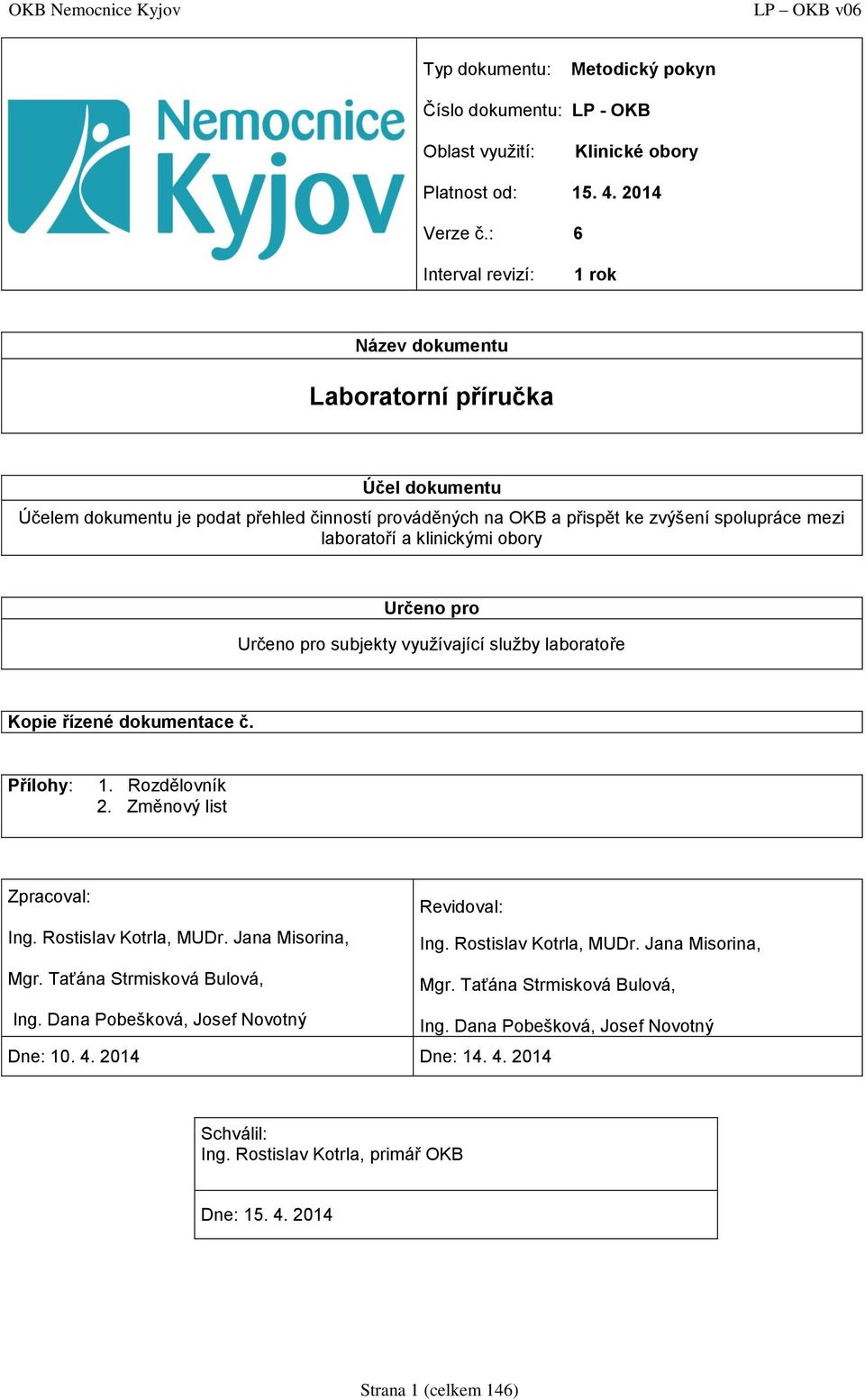 klinickými obory Určeno pro Určeno pro subjekty využívající služby laboratoře Kopie řízené dokumentace č. Přílohy: 1. Rozdělovník 2. Změnový list Zpracoval: Ing. Rostislav Kotrla, MUDr.
