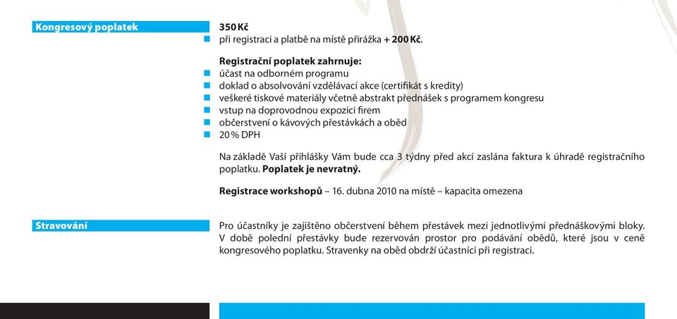 doprovodnou expozici firem občerstvení o kávových přestávkách a oběd 20 % DPH Na základě Vaší přihlášky Vám bude cca 3 týdny před akcí zaslána faktura k úhradě registračního poplatku.