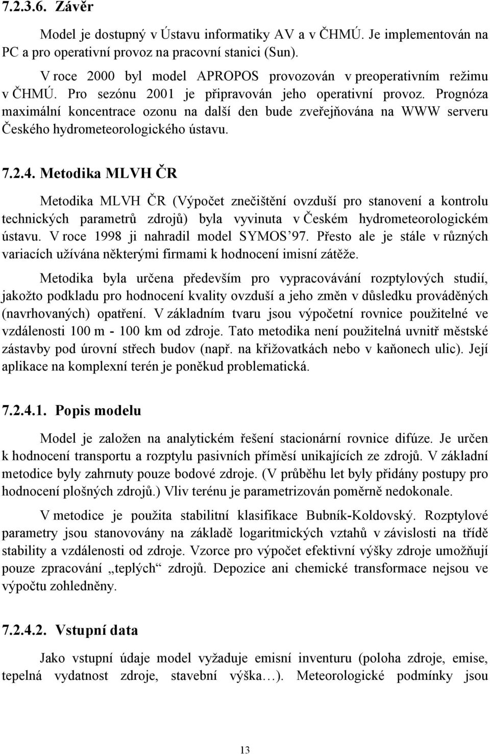 Prognóza maximální koncentrace ozonu na další den bude zveřejňována na WWW serveru Českého hydrometeorologického ústavu. 7.2.4.