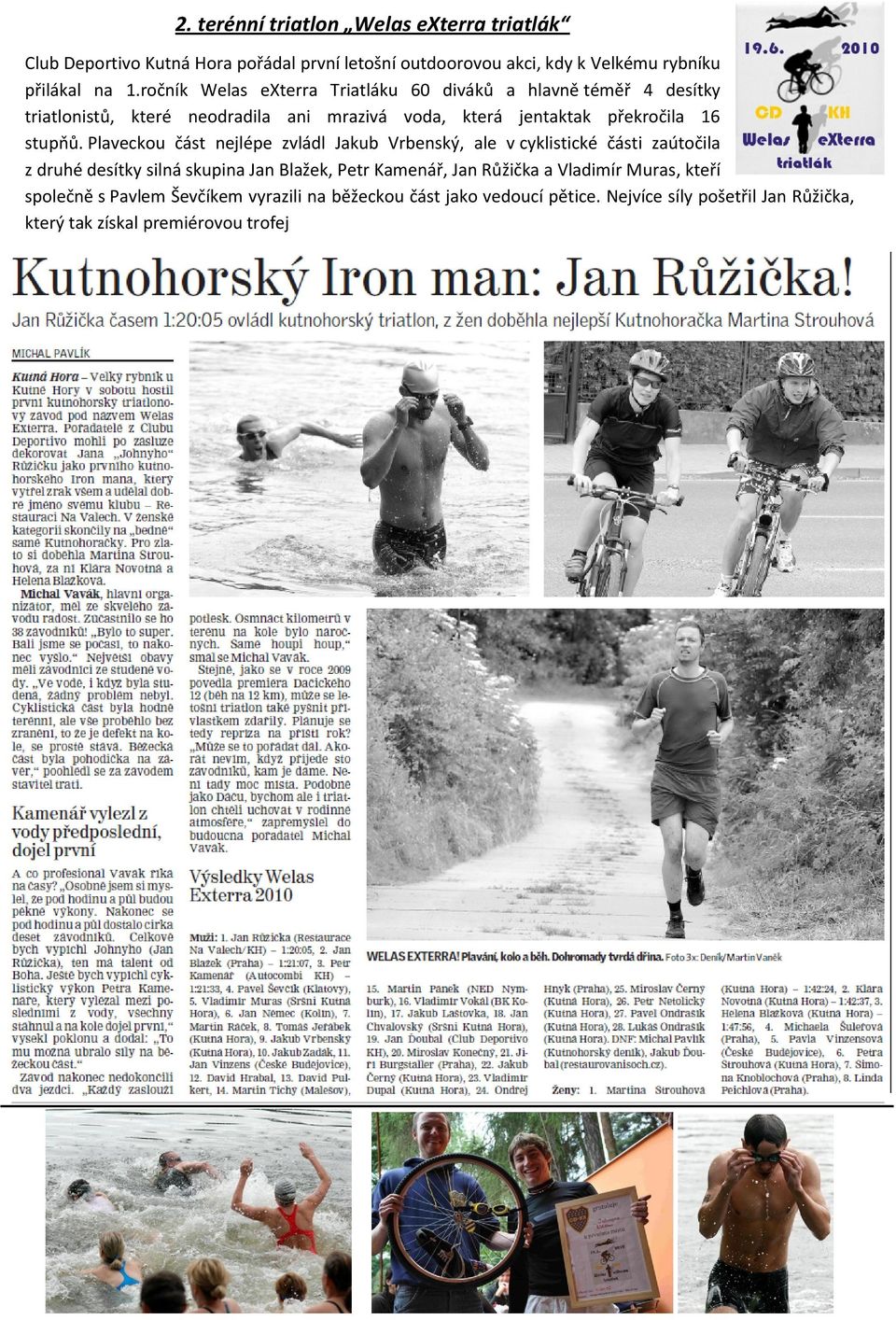 Plaveckou část nejlépe zvládl Jakub Vrbenský, ale v cyklistické části zaútočila z druhé desítky silná skupina Jan Blažek, Petr Kamenář, Jan Růžička a