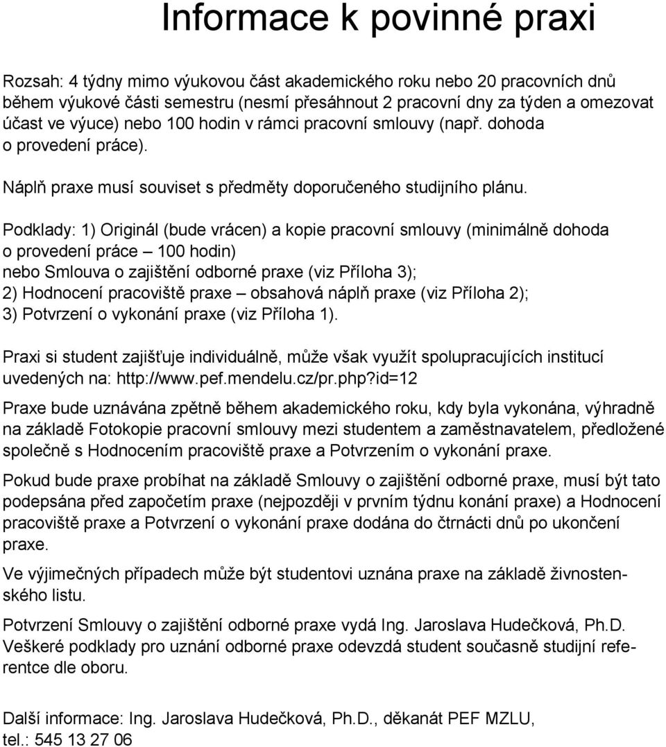 Podklady: 1) Originál (bude vrácen) a kopie pracovní smlouvy (minimálně dohoda o provedení práce 100 hodin) nebo Smlouva o zajištění odborné praxe (viz Příloha 3); 2) Hodnocení pracoviště praxe