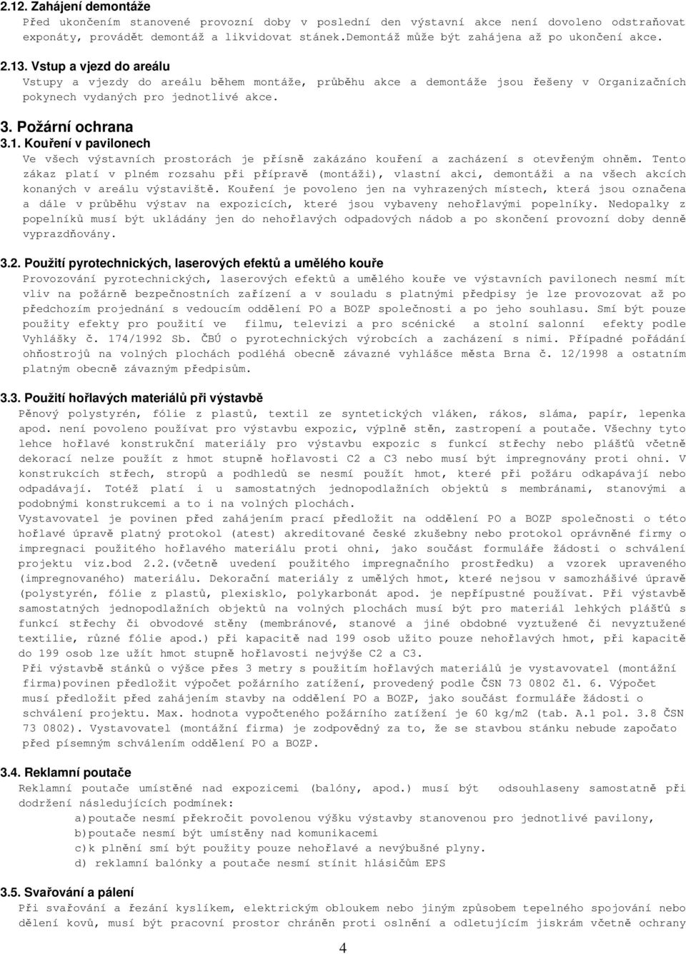 Vstup a vjezd do areálu Vstupy a vjezdy do areálu během montáže, průběhu akce a demontáže jsou řešeny v Organizačních pokynech vydaných pro jednotlivé akce. 3. Požární ochrana 3.1.