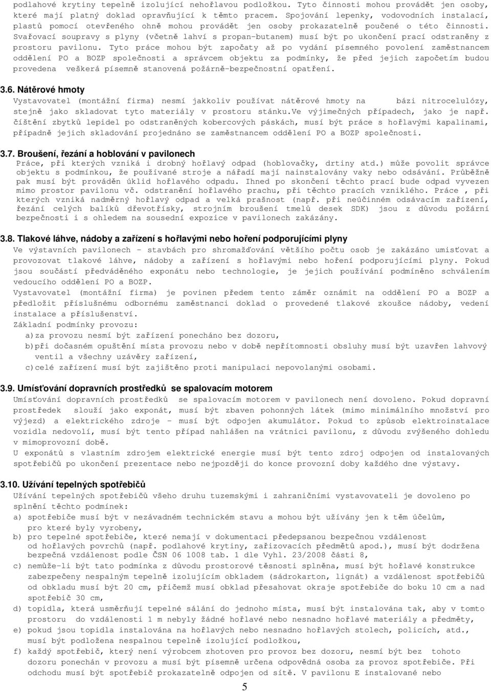 Svařovací soupravy s plyny (včetně lahví s propan-butanem) musí být po ukončení prací odstraněny z prostoru pavilonu.
