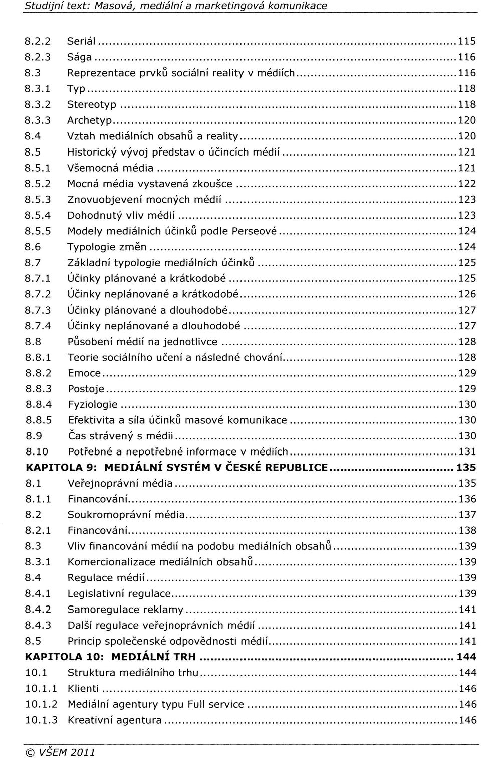 6 Typologie změn 124 8.7 Základní typologie mediálních účinků 125 8.7.1 Účinky plánované a krátkodobé 125 8.7.2 Účinky neplánované a krátkodobé 126 8.7.3 Účinky plánované a dlouhodobé 127 8.7.4 Účinky neplánované a dlouhodobé 127 8.