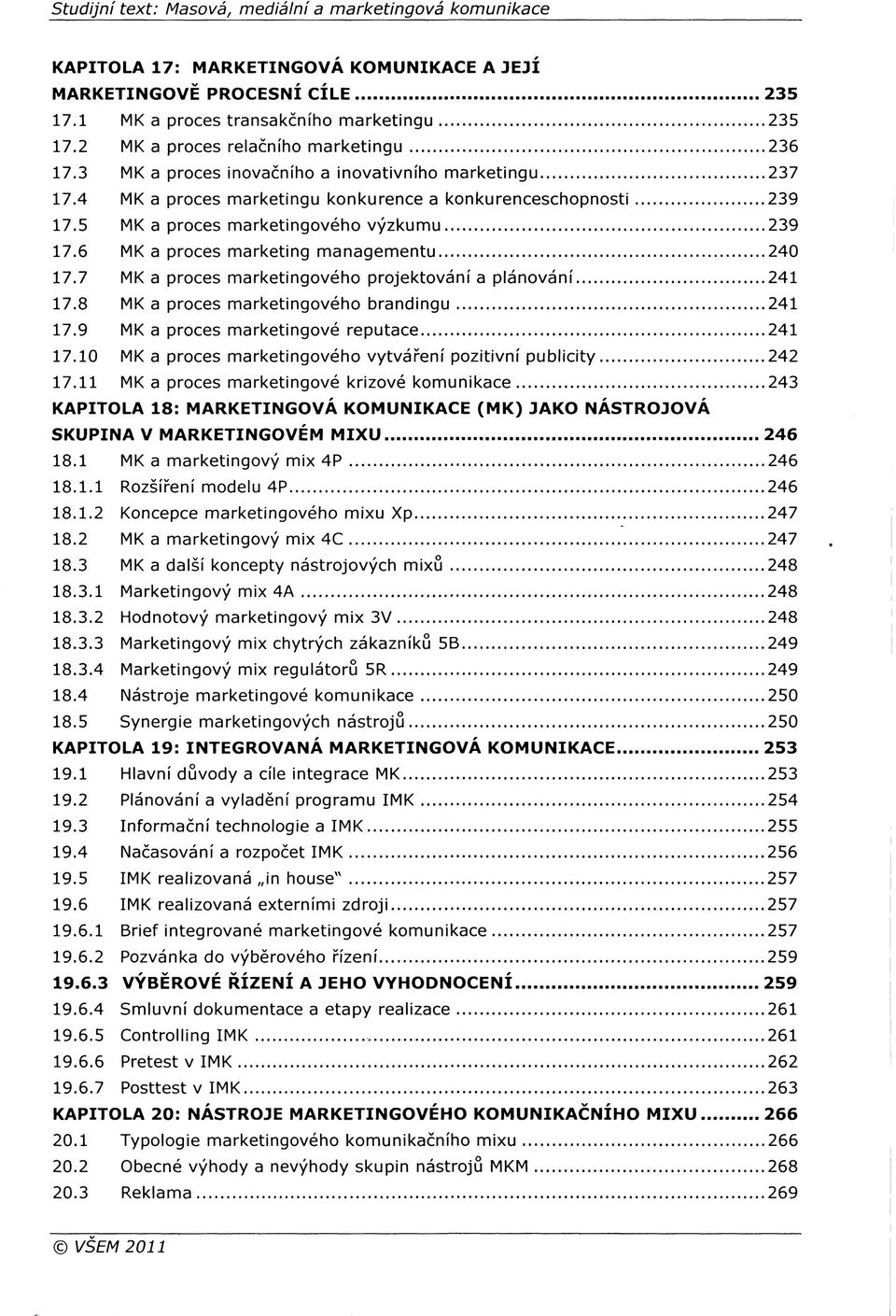 6 MK a proces marketing managementu 240 17.7 MK a proces marketingového projektování a plánování 241 17.8 MK a proces marketingového brandingu 241 17.9 MK a proces marketingové reputace 241 17.