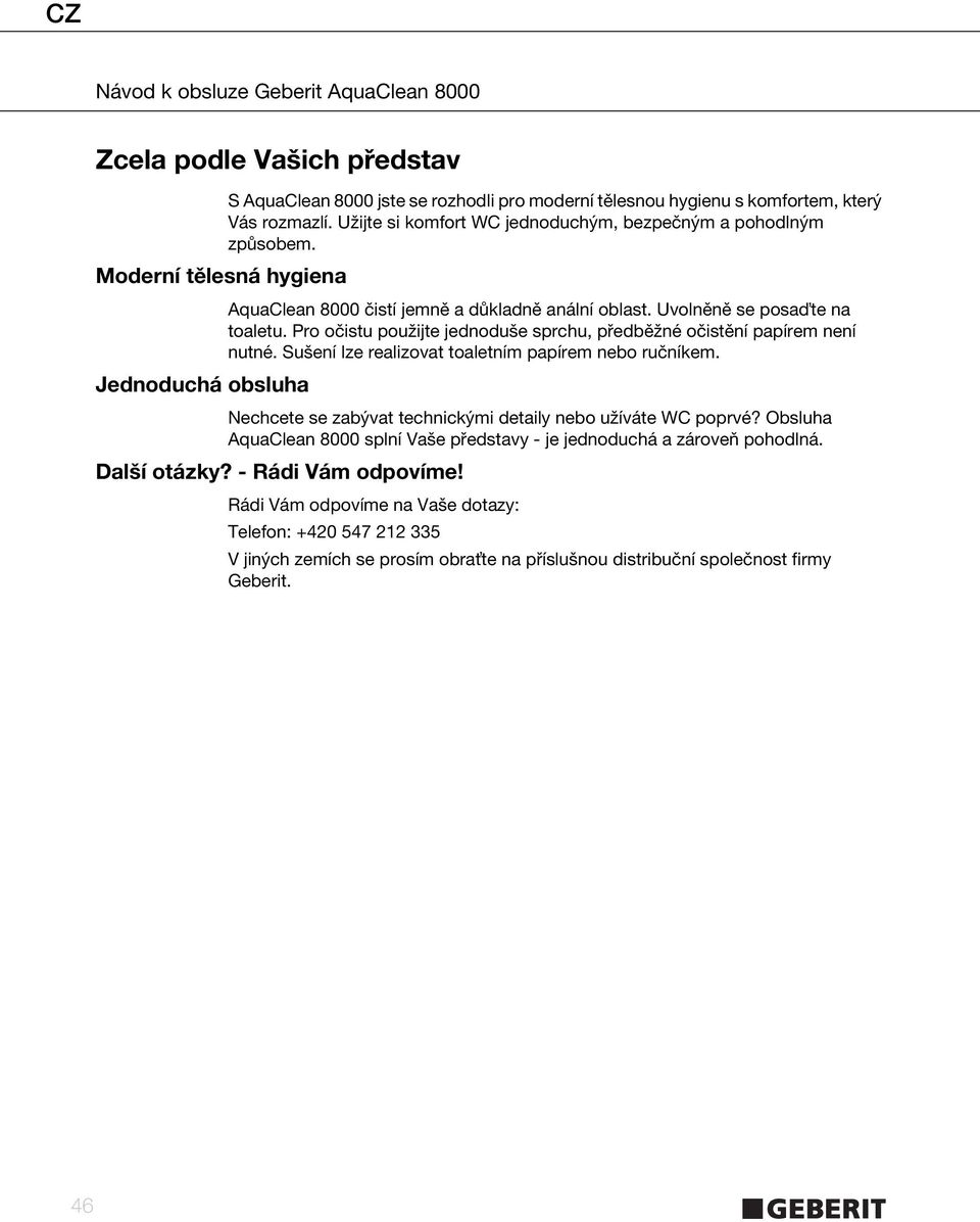 Sušení lze realizovat toaletním papírem nebo ručníkem. Jednoduchá obsluha Nechcete se zabývat technickými detaily nebo užíváte WC poprvé?