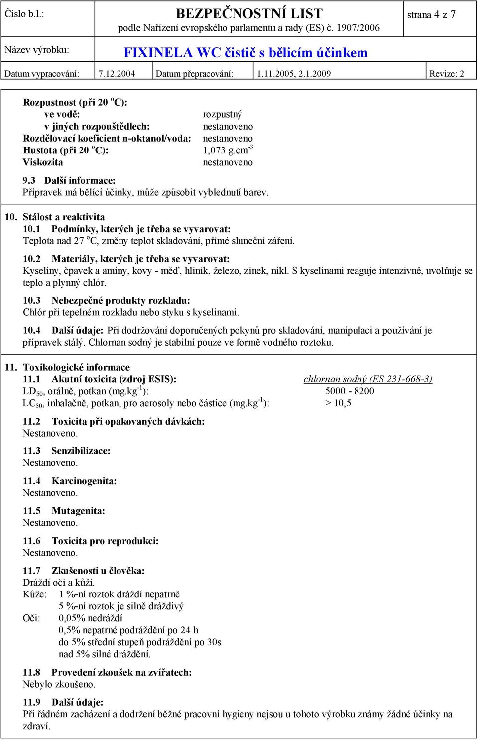 1 Podmínky, kterých je třeba se vyvarovat: Teplota nad 27 o C, změny teplot skladování, přímé sluneční záření. 10.