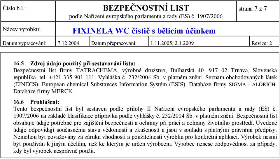 6 Prohlášení: Tento bezpečnostní list byl sestaven podle přílohy II Nařízení evropského parlamentu a rady (ES) č. 1907/2006 na základě klasifikace přípravku podle vyhlášky č. 232/2004 Sb.