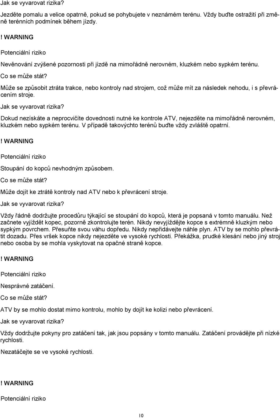 Může se způsobit ztráta trakce, nebo kontroly nad strojem, což může mít za následek nehodu, i s převrácením stroje. Jak se vyvarovat rizika?