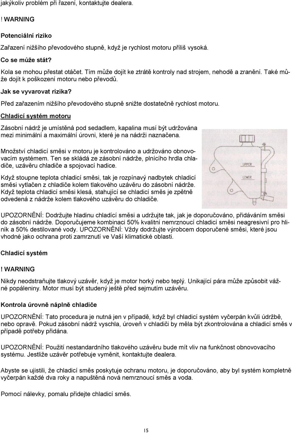 Před zařazením nižšího převodového stupně snižte dostatečně rychlost motoru.
