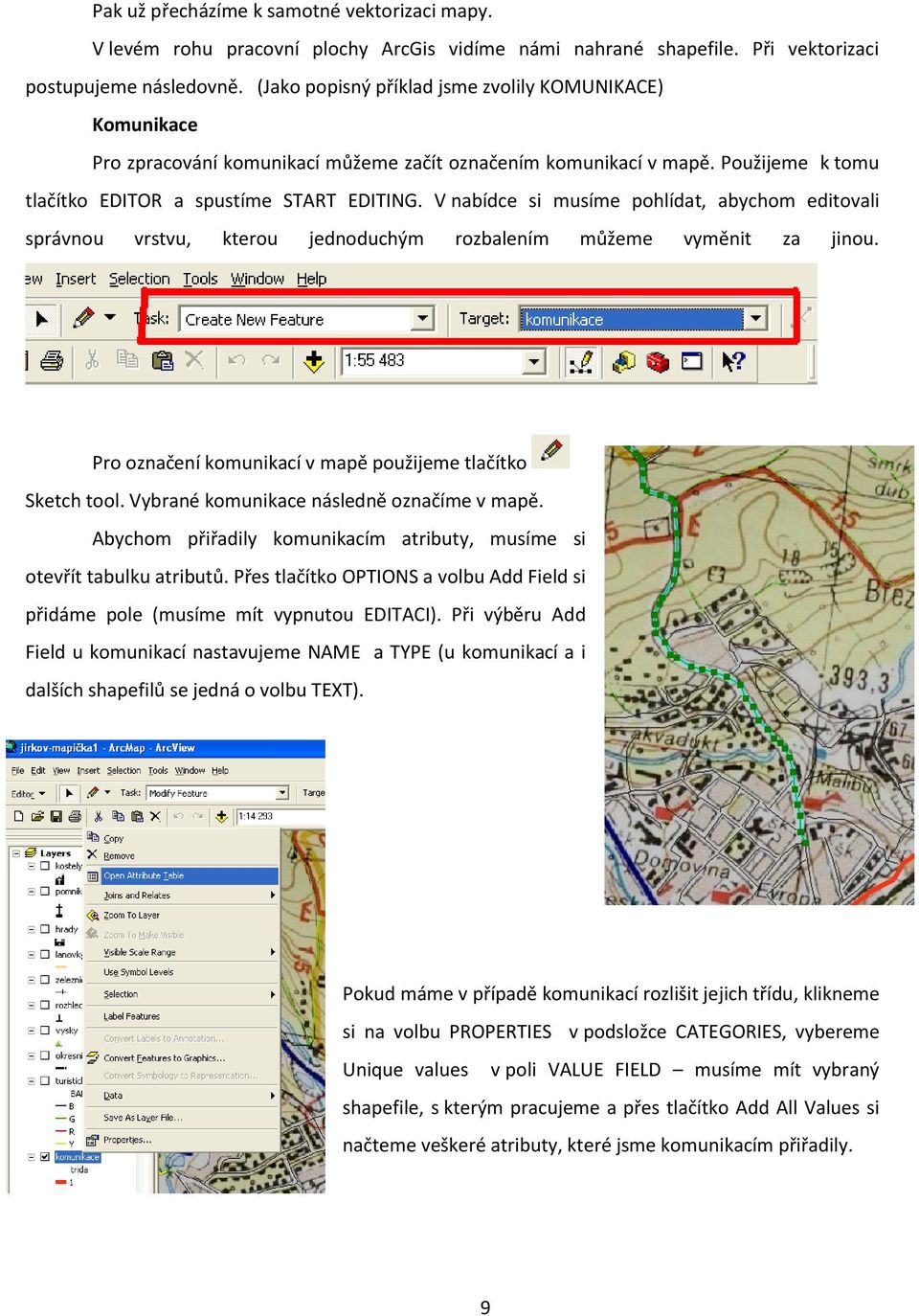 V nabídce si musíme pohlídat, abychom editovali správnou vrstvu, kterou jednoduchým rozbalením můžeme vyměnit za jinou. Pro označení komunikací v mapě použijeme tlačítko Sketch tool.