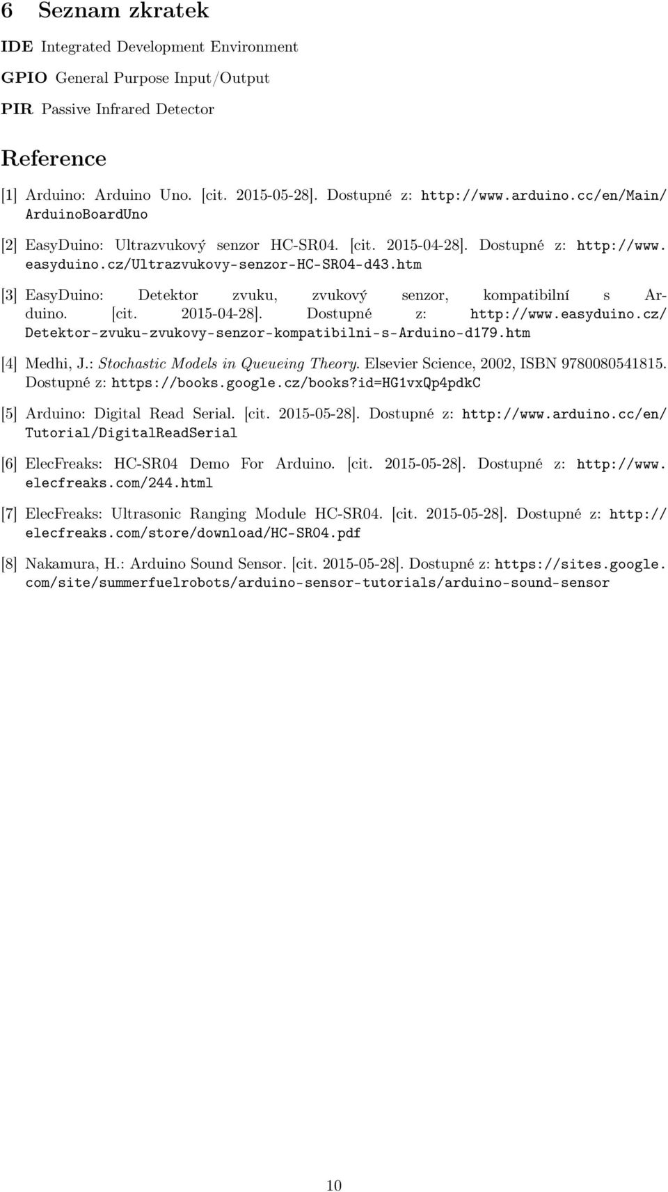htm [3] EasyDuino: Detektor zvuku, zvukový senzor, kompatibilní s Arduino. [cit. 2015-04-28]. Dostupné z: http://www.easyduino.cz/ Detektor-zvuku-zvukovy-senzor-kompatibilni-s-Arduino-d179.