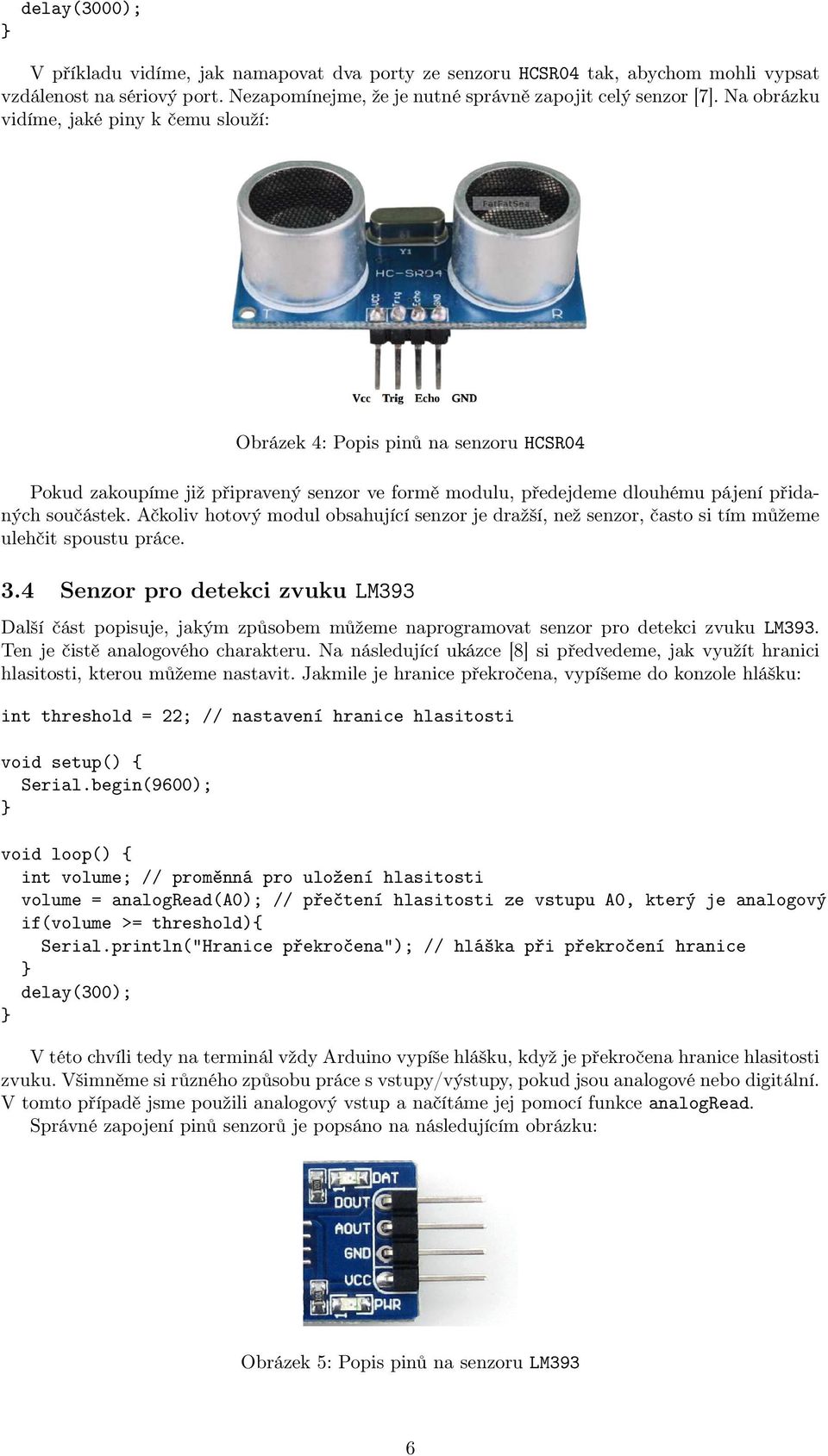 Ačkoliv hotový modul obsahující senzor je dražší, než senzor, často si tím můžeme ulehčit spoustu práce. 3.