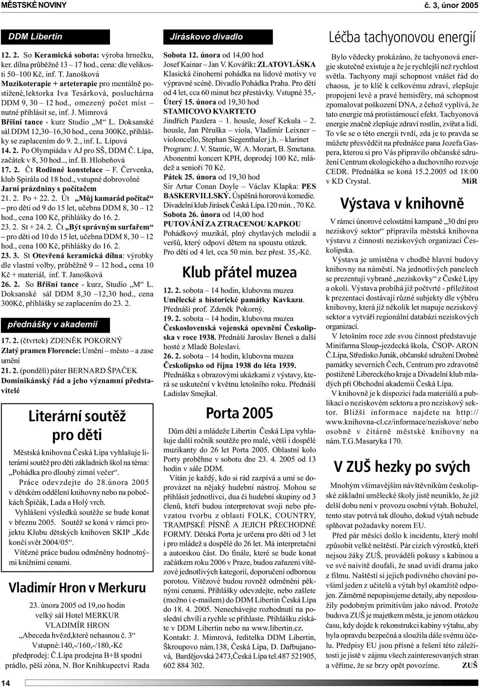 Mimrová Bøišní tance - kurz Studio M L. Doksanské sál DDM 12,30 16,30 hod., cena 300Kè, pøihlášky se zaplacením do 9. 2., inf. L. Lípová 14. 2. Po Olympiáda v AJ pro SŠ, DDM È.