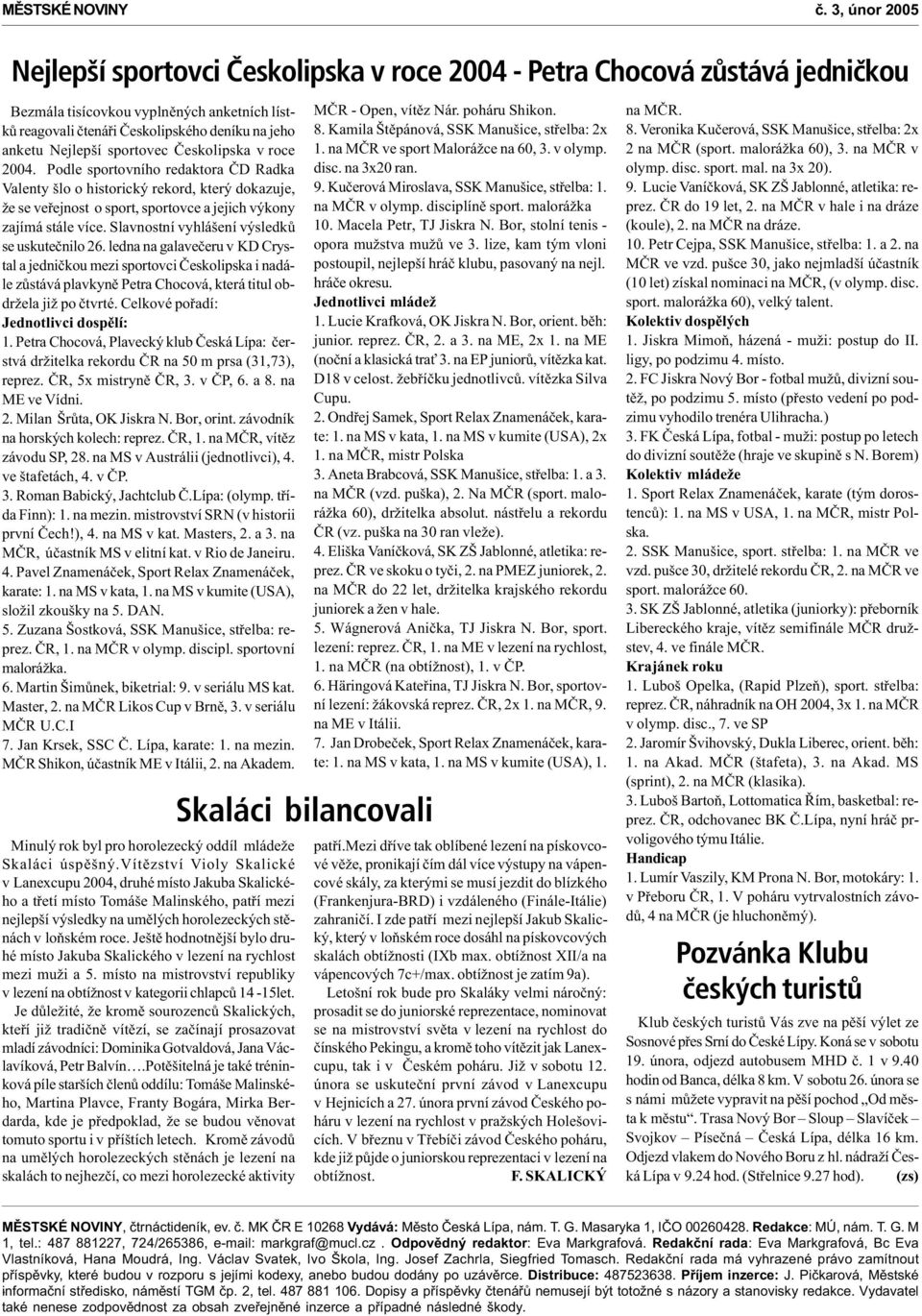 sportovec Èeskolipska v roce 2004. Podle sportovního redaktora ÈD Radka Valenty šlo o historický rekord, který dokazuje, že se veøejnost o sport, sportovce a jejich výkony zajímá stále více.