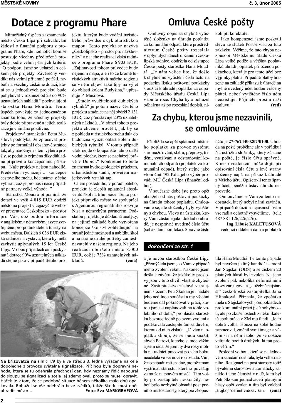 Závìreèný verdikt nás velmi pøíjemnì potìšil, nebo na všechny získáme dotaci, která se u jednotlivých projektù bude pohybovat v rozmezí od 23 do 90% uznatelných nákladù, pochvaluje si starostka Hana