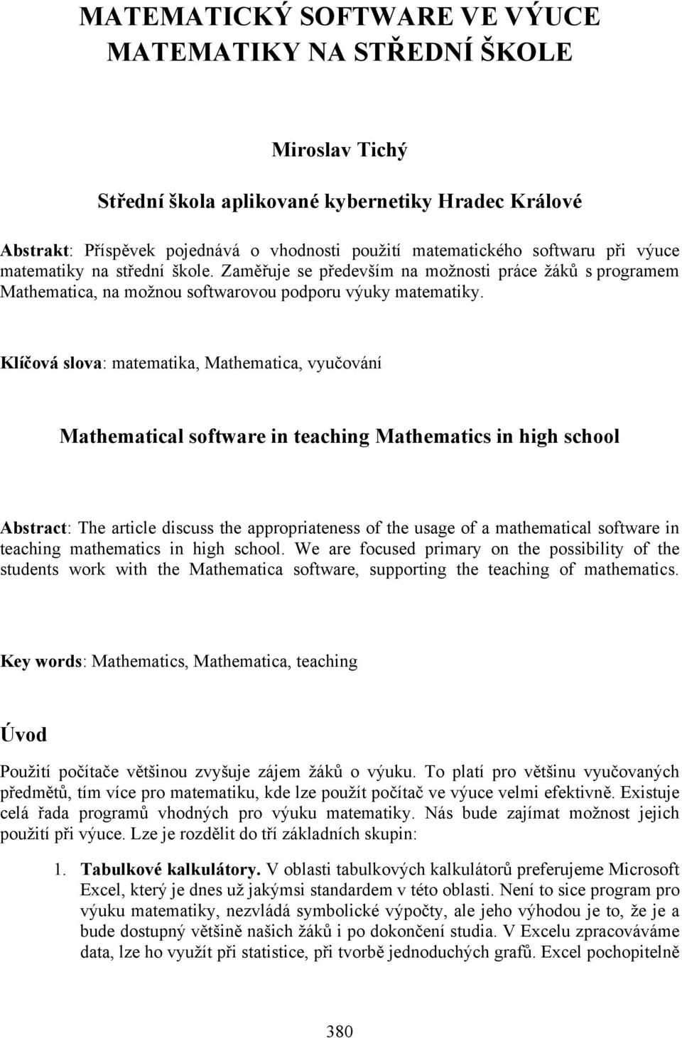 Klíčová slova: matematika, Mathematica, vyučování Mathematical software in teaching Mathematics in high school Abstract: The article discuss the appropriateness of the usage of a mathematical