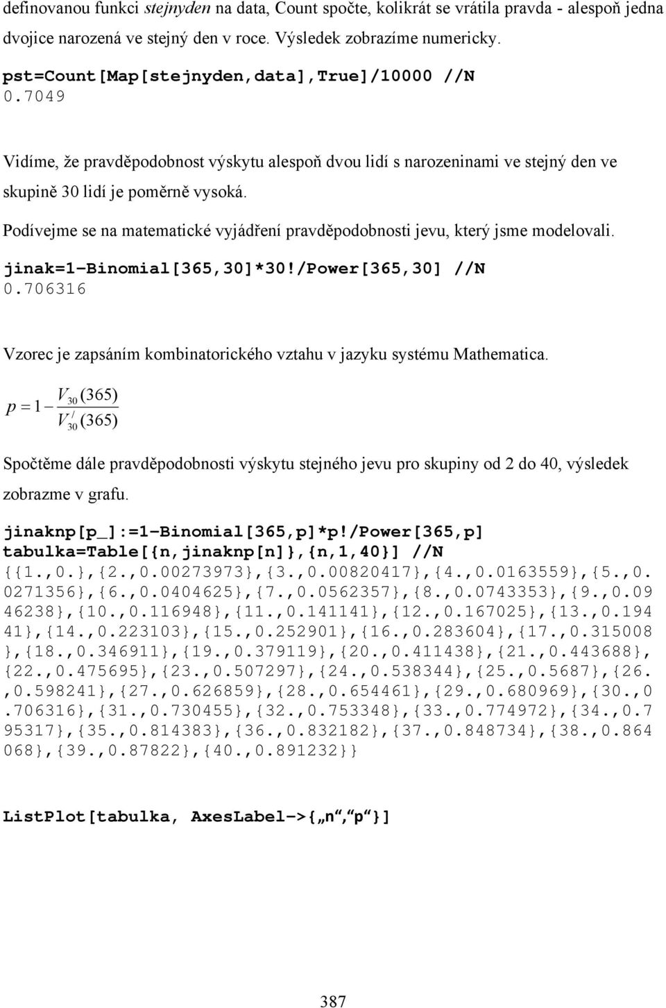 Podívejme se na matematické vyjádření pravděpodobnosti jevu, který jsme modelovali. jinak=1-binomial[365,30]*30!/power[365,30] //N 0.