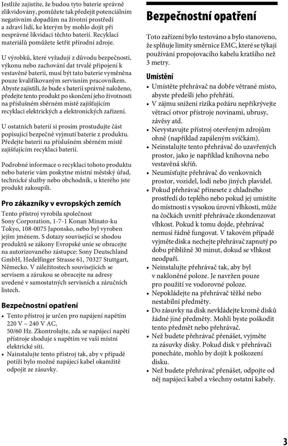 U výrobků, které vyžadují z důvodu bezpečnosti, výkonu nebo zachování dat trvalé připojení k vestavěné baterii, musí být tato baterie vyměněna pouze kvalifikovaným servisním pracovníkem.