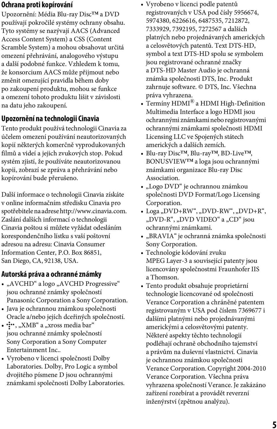 Vzhledem k tomu, že konsorcium AACS může přijmout nebo změnit omezující pravidla během doby po zakoupení produktu, mohou se funkce a omezení tohoto produktu lišit v závislosti na datu jeho zakoupení.