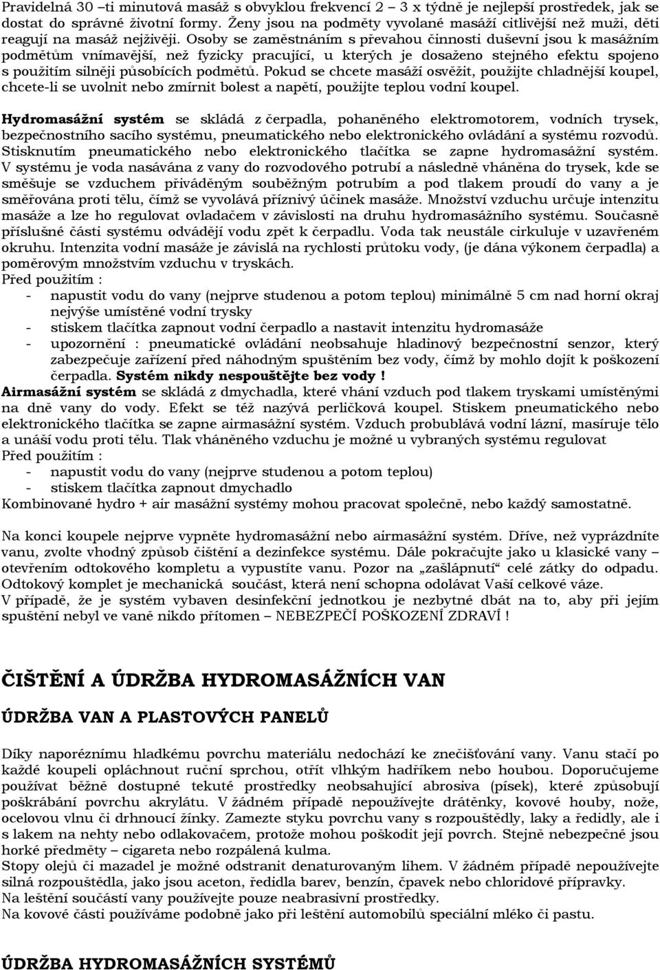 Osoby se zaměstnáním s převahou činnosti duševní jsou k masážním podmětům vnímavější, než fyzicky pracující, u kterých je dosaženo stejného efektu spojeno s použitím silněji působících podmětů.