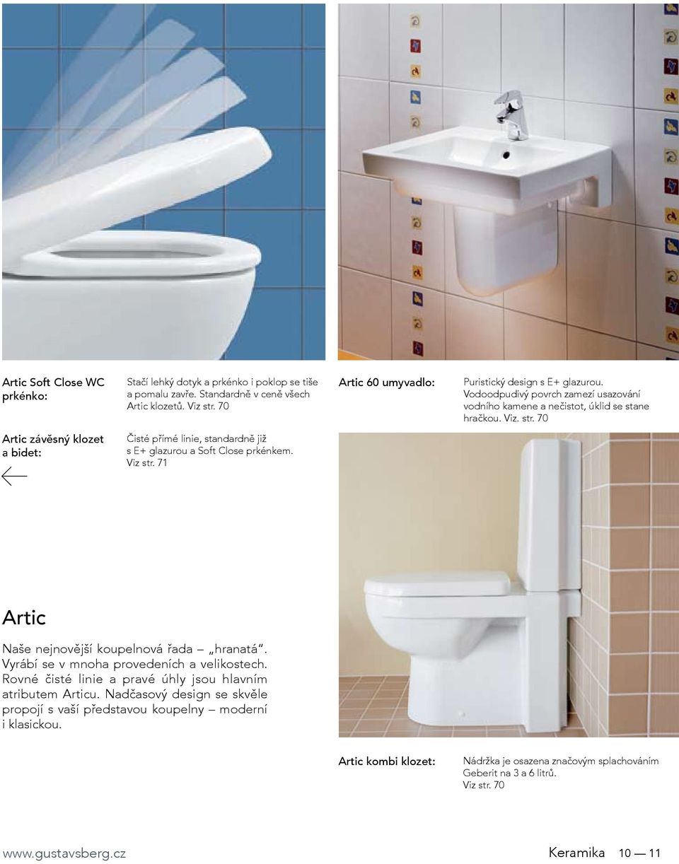 70 Artic závěsný klozet a bidet: Čisté přímé linie, standardně již s E+ glazurou a Soft Close prkénkem. Viz str. 71 Artic Naše nejnovější koupelnová řada hranatá.