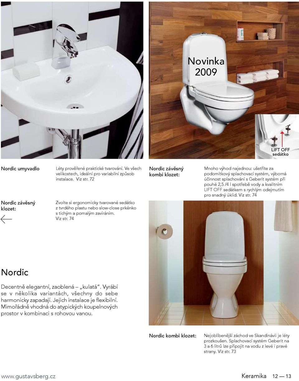 sedátkem s rychlým odejmutím pro snadný úklid. Viz str. 74 Nordic závěsný klozet: Zvolte si ergonomicky tvarované sedátko z tvrdého plastu nebo slow-close prkénko s tichým a pomalým zavíráním.