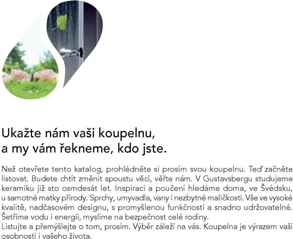 Inspiraci a poučení hledáme doma, ve Švédsku, u samotné matky přírody. Sprchy, umyvadla, vany i nezbytné maličkosti.