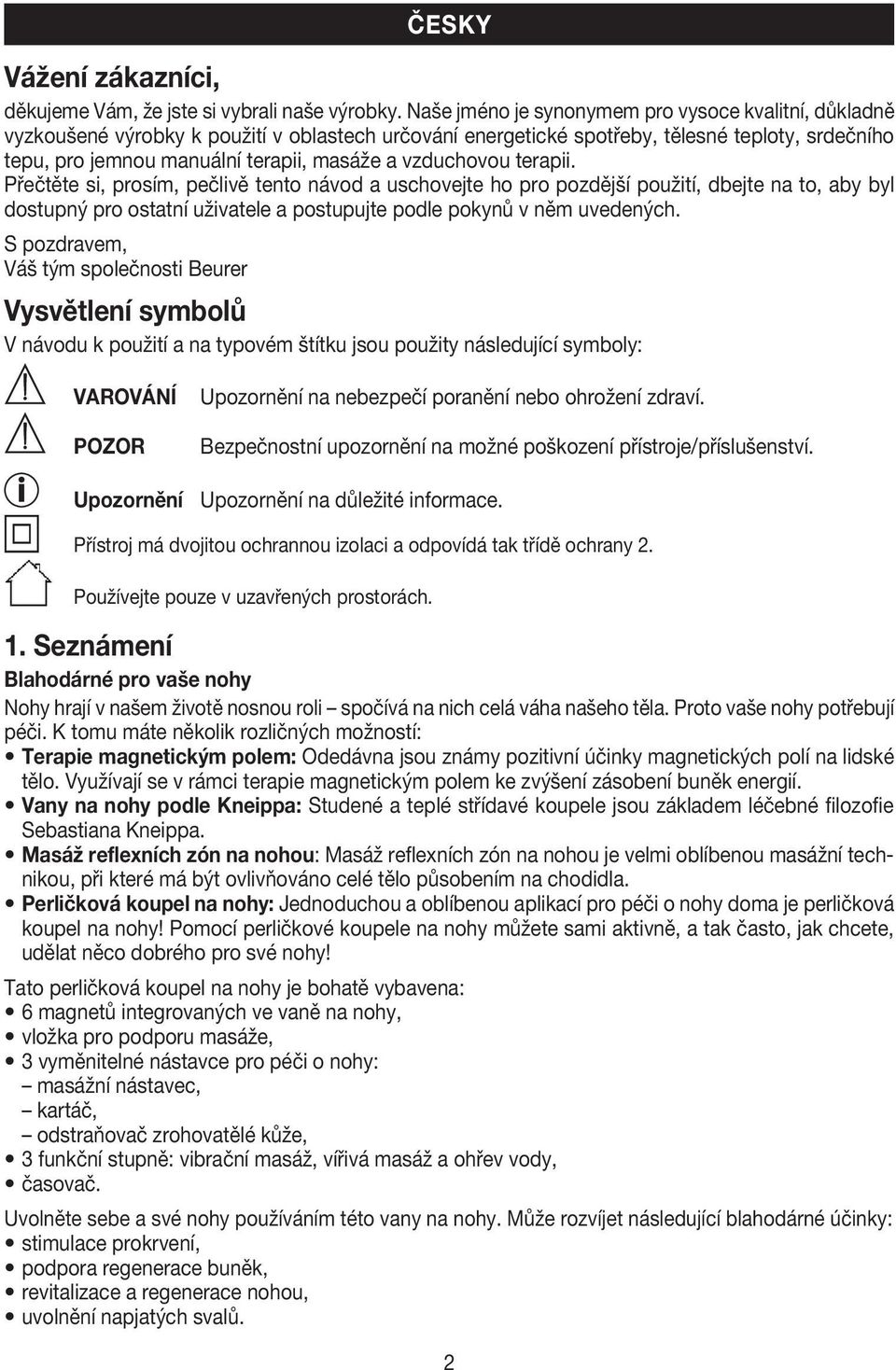 vzduchovou terapii. Přečtěte si, prosím, pečlivě tento návod a uschovejte ho pro pozdější použití, dbejte na to, aby byl dostupný pro ostatní uživatele a postupujte podle pokynů v něm uvedených.