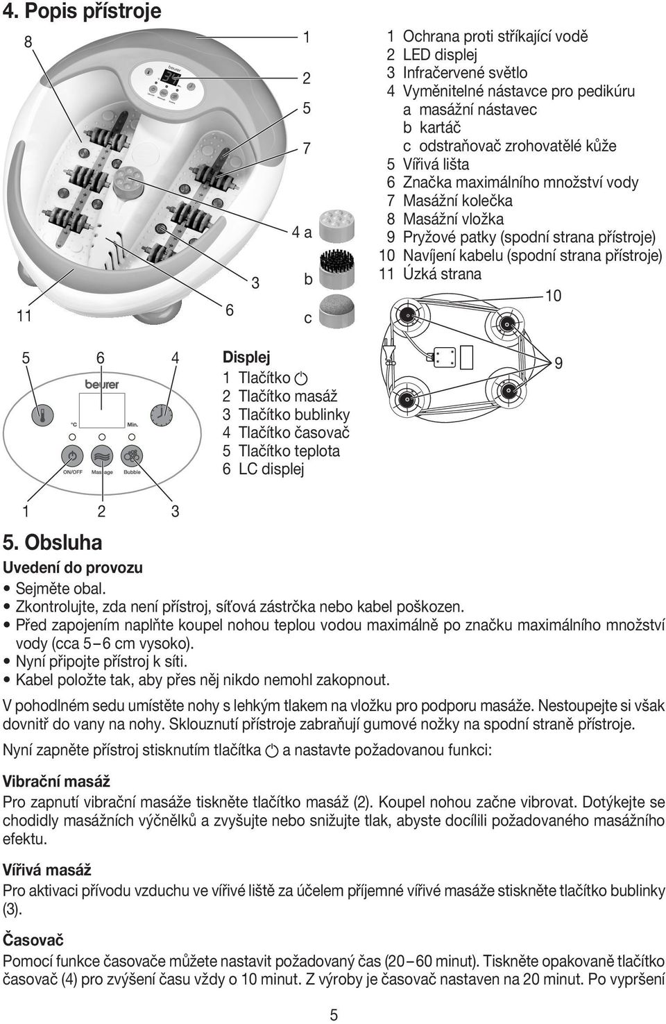 strana 10 5 6 4 Displej 1 Tlačítko 2 Tlačítko masáž 3 Tlačítko bublinky 4 Tlačítko časovač 5 Tlačítko teplota 6 LC displej 9 1 2 3 5. Obsluha Uvedení do provozu Sejměte obal.